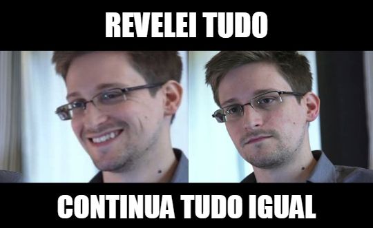 Imagem com duas fotos do Edward Snowden. Na foto da direita, Snowden está de óculos e camisa social, sorrindo. Na foto à direita, ele está sério. Na parte superior e inferior da imagem está escrito: Revelei tudo, continua tudo igual.