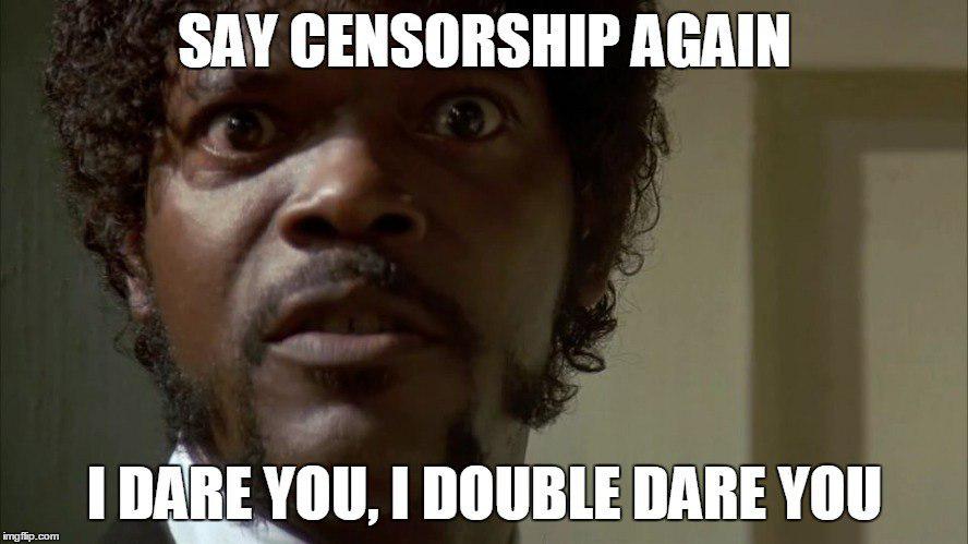 Photo of Jules Winnfield, played by Samuel L. Jackson in the movie Pulp Fiction, with the text "say censorship again" at the top of the image and "I dare you, I double dare you" at the bottom.