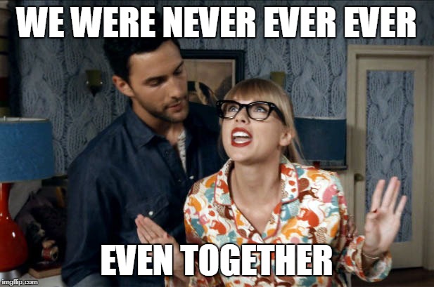 Photo of the singer Taylor Swift singing next to a man in a room with the texts, written in white, "We were never ever ever" at the top of the image and "even togheter" at the bottom.