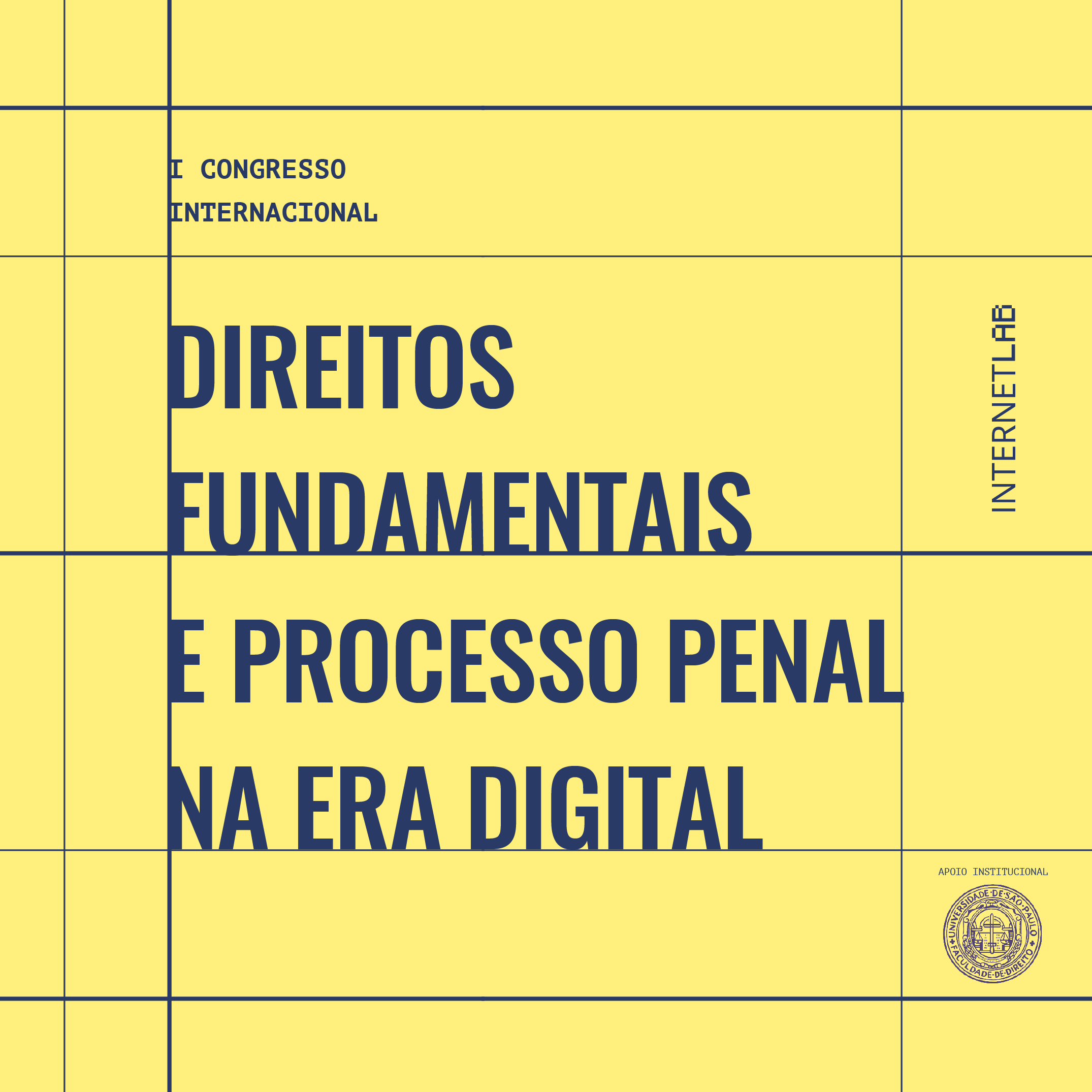 Image of the project, with a light yellow background, interspersed with navy blue lines and the title in the center "I Congresso Internacional Direitos Fundamentais e Processo Penal na Era Digital" and the logos of InternetLab and the Faculdade de Direito da Universidade de São Paulo (FDUSP) in the right corner of the image.