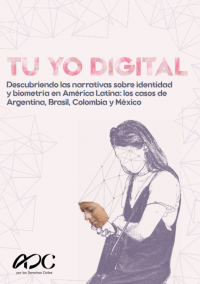 Cover of the study: Tu yo digital - descubriendo las narrativas sobre identidad y biometria en América Latina: los casos de Argentina, Brasil, Colombia y México. 