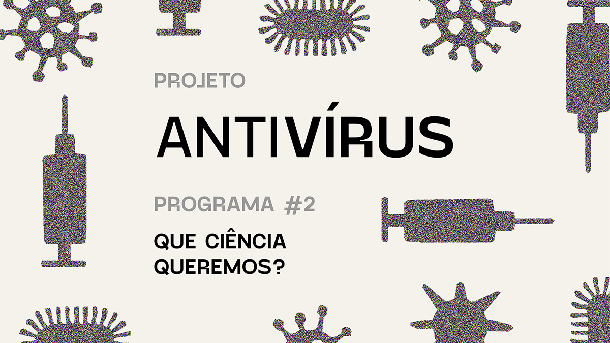 Antivírus 02 – Que ciência queremos?