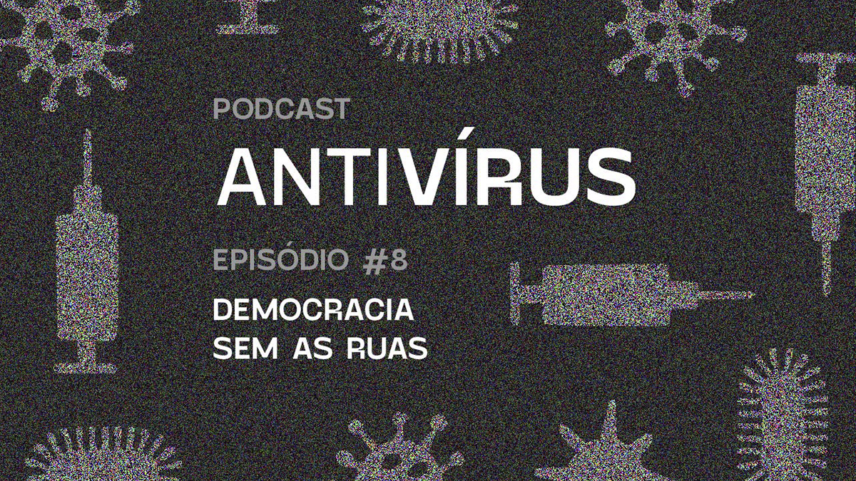 Capa do podcast Antivírus 08 - Democracia sem as ruas. Imagem com fundo preto e símbolos de vírus e seringas em cinza.