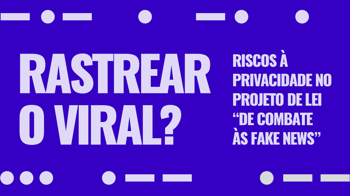 Imagem da capa do relatório "Rastrear o viral: riscos à privacidade no projeto de lei de combate às fake news" com fundo roxo e símbolos de código morse nas bordas superior e inferior.