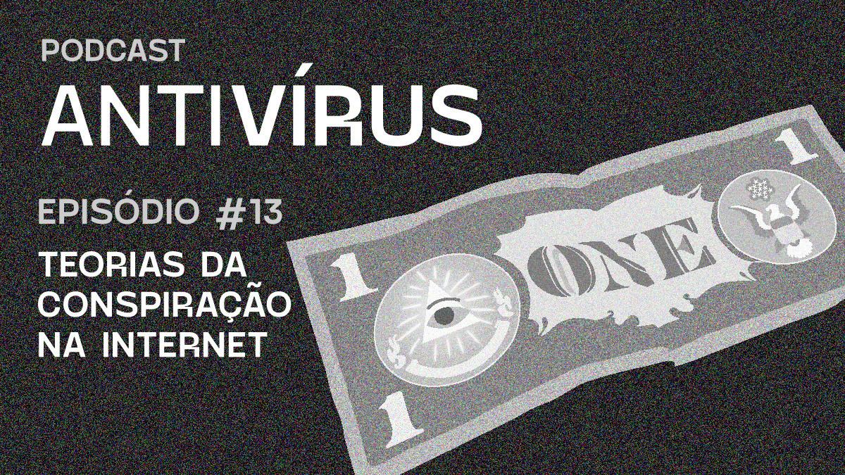 Cartaz do podcast Antivírus, episódio 13: Teorias da conspiração na internet. Na imagem também consta uma nota de um dólar.