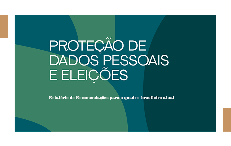 A imagem com fundo colorido (em tons de verde claro, azul claro e azul escuro) formando um s, apresenta o texto centralizado "Proteção de dados pessoais e eleições: Relatório de recomendações para o quadro brasileiro atual".