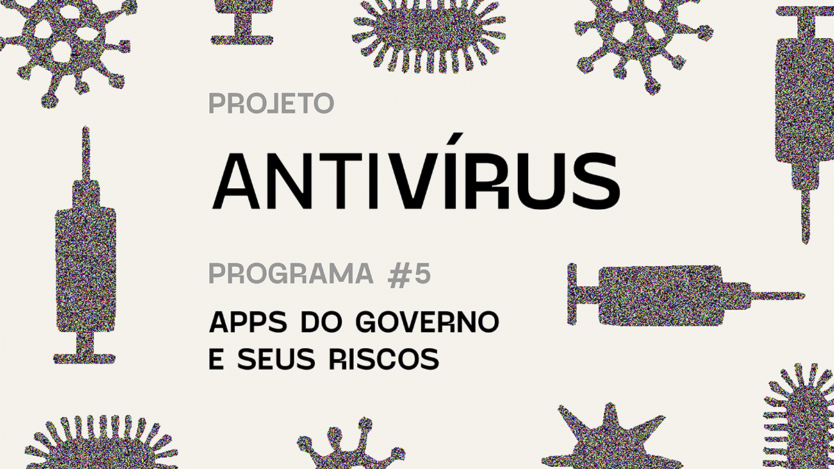 Imagem ilustrativa do podcast Antivírus. Ao fundo, há ilustrações de seringas e vírus, em referência à pandemia de covid-19. Ao centro, está escrito "Antivírus, programa 5: Apps do governo e seus riscos".